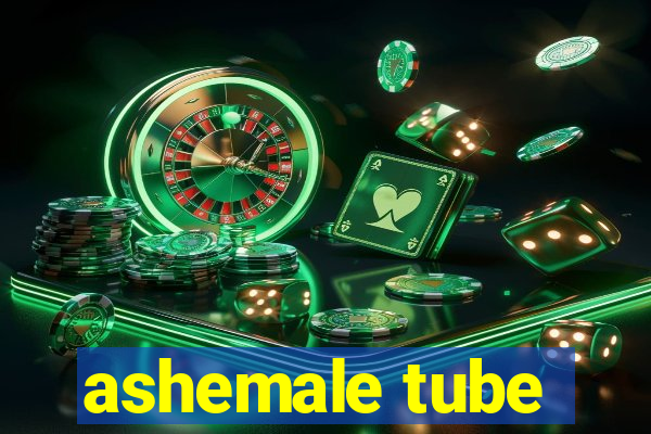 ashemale tube